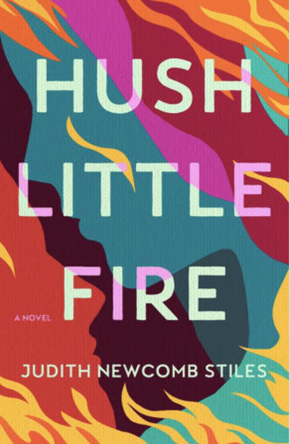 Book cover for Hush Little Fire by Judith Newcomb Stiles—one of our Pop Culture Picks—features bold, colorful silhouettes and flames in pink, orange, teal, and yellow, with large white and orange text.